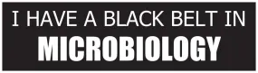 "I Have a Black Belt in Microbiology" - Bumper Sticker