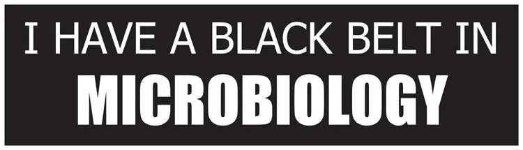 "I Have a Black Belt in Microbiology" - Bumper Sticker